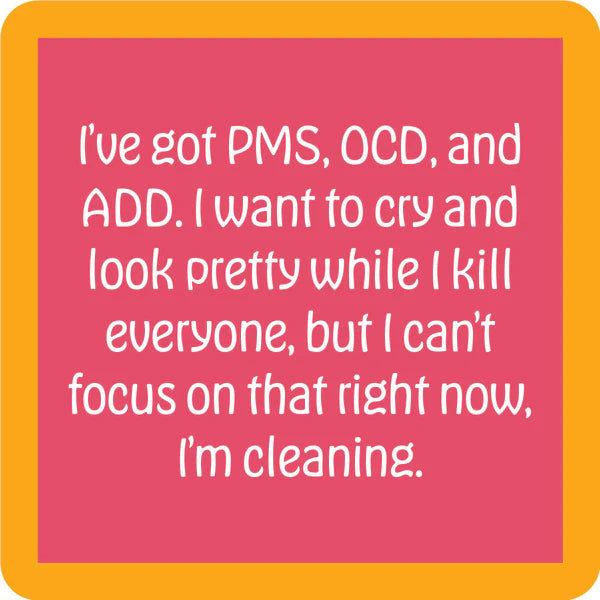 I’ve got PMS, OCD, and ADD napkins